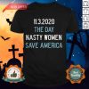 11 3 2020 The Day Nasty Women Save America Shirt