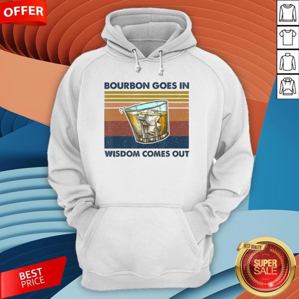 Bourbon Goes In Wisdom Comes Out Vintage Funny Gift T-Hoodie