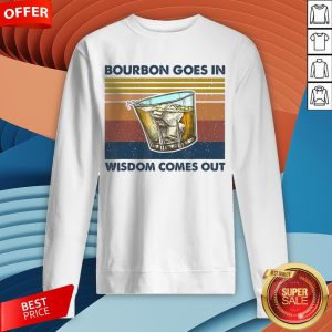 Bourbon Goes In Wisdom Comes Out Vintage Funny Gift T-SweatshirtBourbon Goes In Wisdom Comes Out Vintage Funny Gift T-Sweatshirt