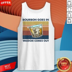 Bourbon Goes In Wisdom Comes Out Vintage Funny GiftBourbon Goes In Wisdom Comes Out Vintage Funny Gift T-Tank Top T-Tank Top