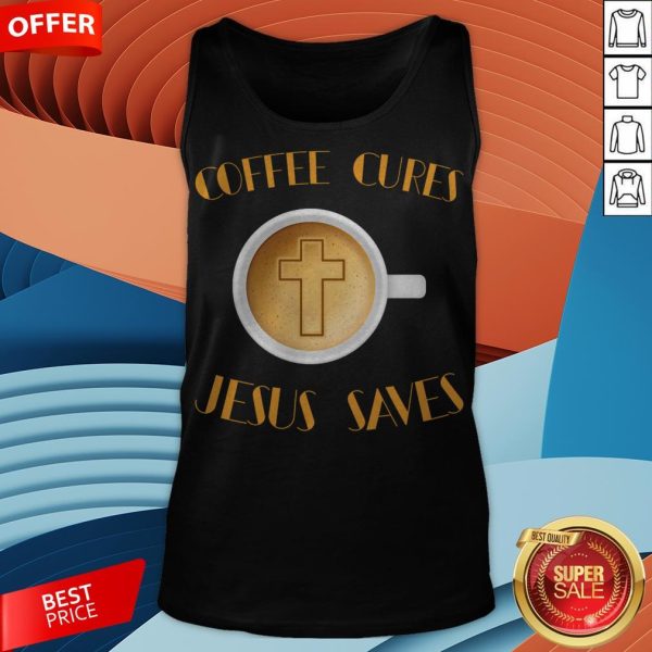 Coffee Cures Jesus Saves T-Tank Top