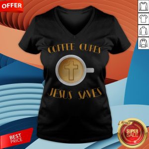 Coffee Cures Jesus Saves T-V-neck