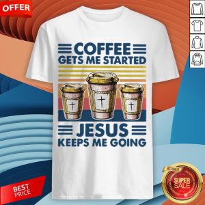 Coffee Gets Me Started Jesus Keeps Me Doing Vintage Shirt
