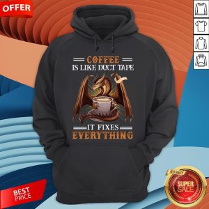 Coffee Is Like Duct Tape It Fixes Everything T-Hoodie