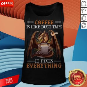 Coffee Is Like Duct Tape It Fixes Everything T-Tank Top