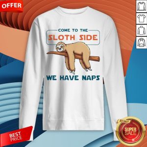 Come To The Sloth Side We Have Naps Sweatshirt