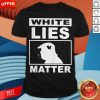 Donald Trump White Lies Matter Shirt