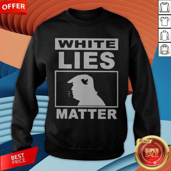 Donald Trump White Lies Matter Sweatshirt