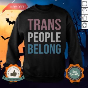 Funny Trans People Belong LGBT SweatshirtFunny Trans People Belong LGBT Sweatshirt