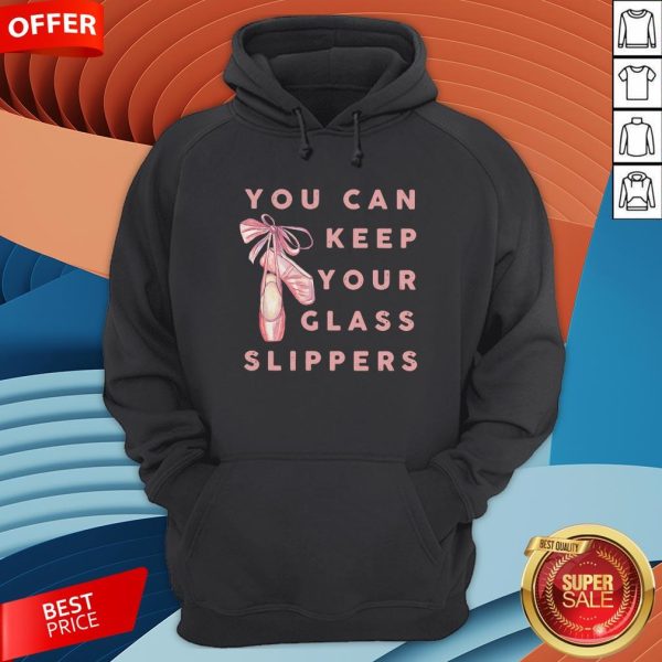 Pretty Ballet You Can Keep Your Glass Slippers Hoodie
