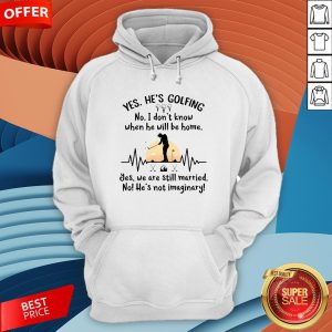 Yes He's Golfing No I Don't Know When He Will Be Home Hoodie
