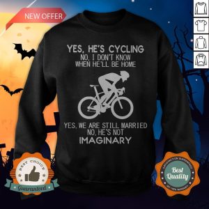 Yes He’s Cycling No I Don’t Know When He’ll Be Home Yes We Are Still Married No He’s Not Imaginary Sweatshirt
