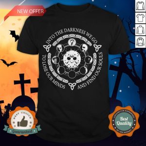 Jason Voorhees Into The Darkness We Go To Lose Our Minds And Find Our Souls ShirtJason Voorhees Into The Darkness We Go To Lose Our Minds And Find Our Souls Shirt