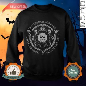 Jason Voorhees Into The Darkness We Go To Lose Our Minds And Find Our Souls SweatshirtJason Voorhees Into The Darkness We Go To Lose Our Minds And Find Our Souls Sweatshirt