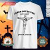 Jesus Love You But I Don'T Go Fuck Yourself Shirt