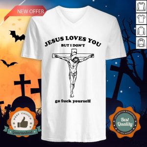 Jesus Love You But I Don'T Go Fuck Yourself V-neckJesus Love You But I Don'T Go Fuck Yourself V-neck