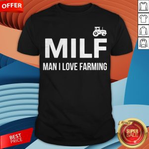 Milf Man I Love Farming Shirt
