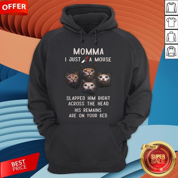 Momma I Just A Mouse Slapped Him Right Across The Head His Remains Are On Your Bed Hoodie