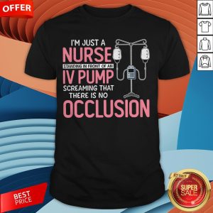 Nurse I’m Just A Nurse Iv Pump Occlision Shirt