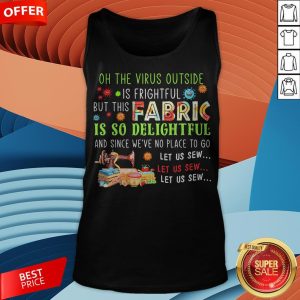 On The Virus Outside Is Frightful But This Fabric Is So Delightful Tank Top