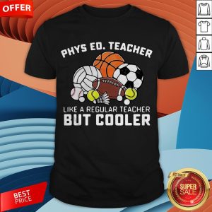 Phys Ed Teacher Like A Regular Teacher But Cooler Shirt