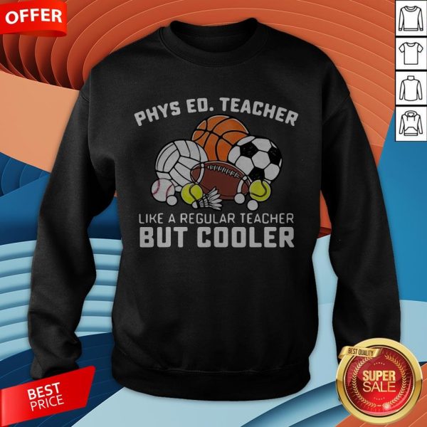 Phys Ed Teacher Like A Regular Teacher But Cooler SweatshirtPhys Ed Teacher Like A Regular Teacher But Cooler Sweatshirt