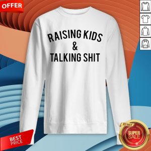 Raising Kids And Talking Shit Sweatshirt