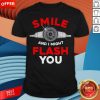 Photography Smile And I Might Flash You Shirt