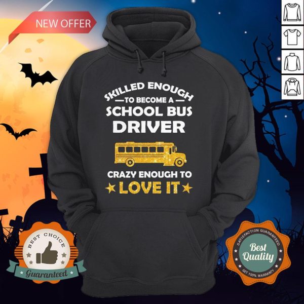 Skilled Enough To Become A School Bus Driver Crazy Enough To Love It Hoodie