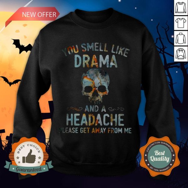 Skull You Smell Like Drama And A Headache Please Get Away From Me Sweatshirt