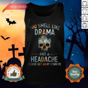 Skull You Smell Like Drama And A Headache Please Get Away From Me Tank Top