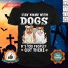 Stay Home With Dogs It’s Too Peopley Out There Shirt