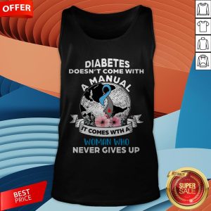 Diabetes Doesn't Comes With A Manual It Comes With A Woman Who Never Gives Up Tank Top
