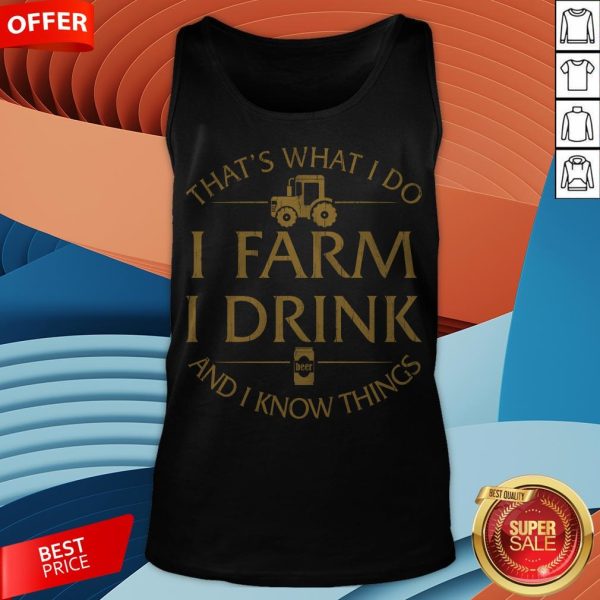 That’s What I Do I Farm I Drink Beer And I Know Things Tank Top