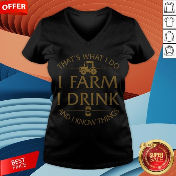 That’s What I Do I Farm I Drink Beer And I Know Things V-neck