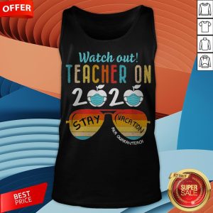 Watch Out Teacher On 2020 Stay Vacation Aka Quaranteach Vintage Tank Top