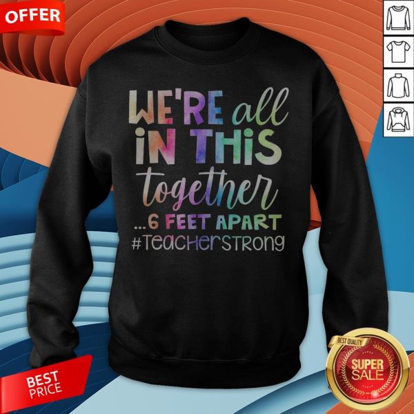We’re All In This Together 6 Feet Apart Teacher Strong Sweatshirt