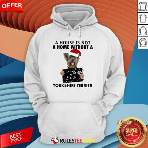 Cute A House Is Not A Home Without A Yorkshire Terrier Hoodie-Design By Rulestee.com
