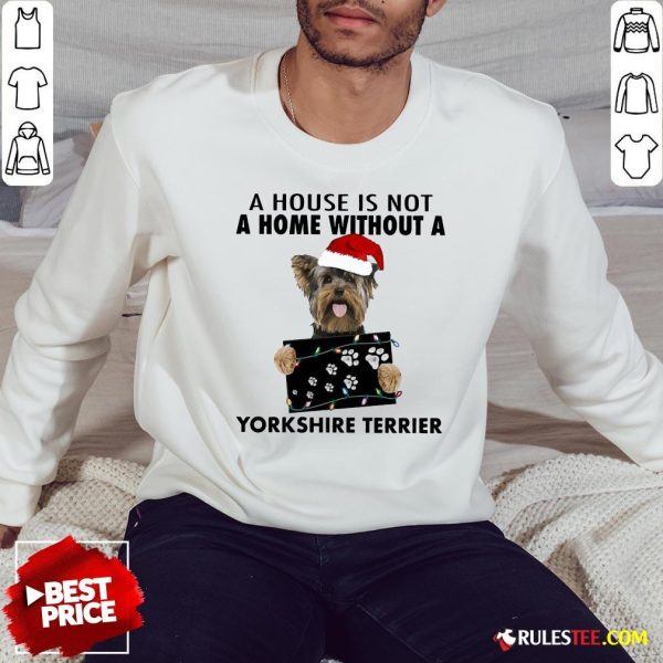 Cute A House Is Not A Home Without A Yorkshire Terrier Sweatshirt-Design By Rulestee.com