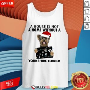 Cute A House Is Not A Home Without A Yorkshire Terrier Tank Top-Design By Rulestee.com