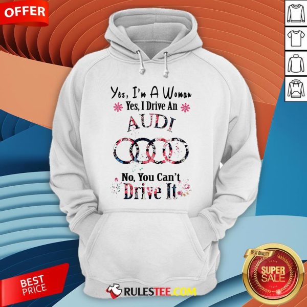 Yes I’m A Woman Yes I Drive An Audi No You Can’t Drive It Flower Hoodie - Design By Rulestee.com