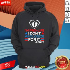 I'm Pro-Life I Don't Apologize For It Mike Pence 2020 Hoodie - Design By Rulestee.com