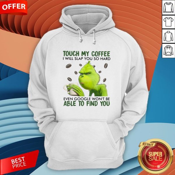 Grinch Touch My Coffee I Will Slap You So Hard Even Google Won't Be Able To Find You Hoodie