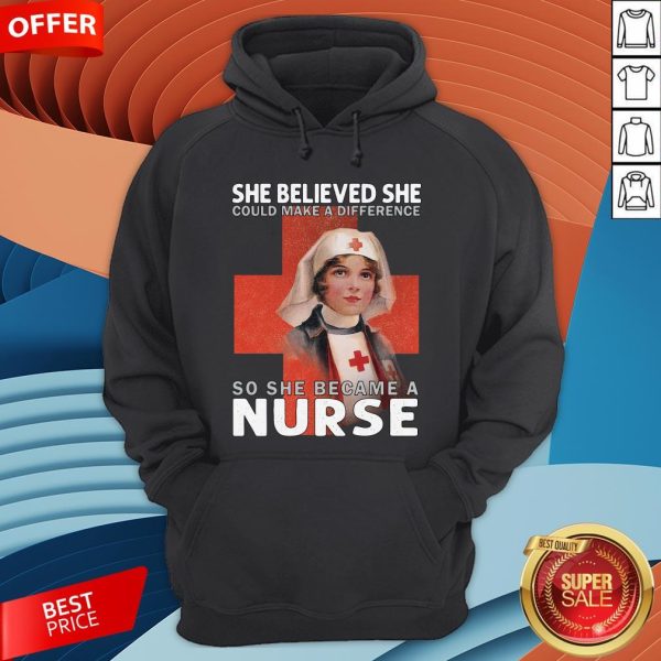 She Believe She Could Make A Difference So She Became A Nurse Hoodie