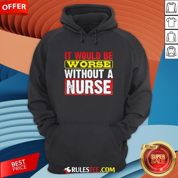 Frontline Essential Worker It Will Be Worse Without A Nurse Hoodie - Design By Rulestee.com