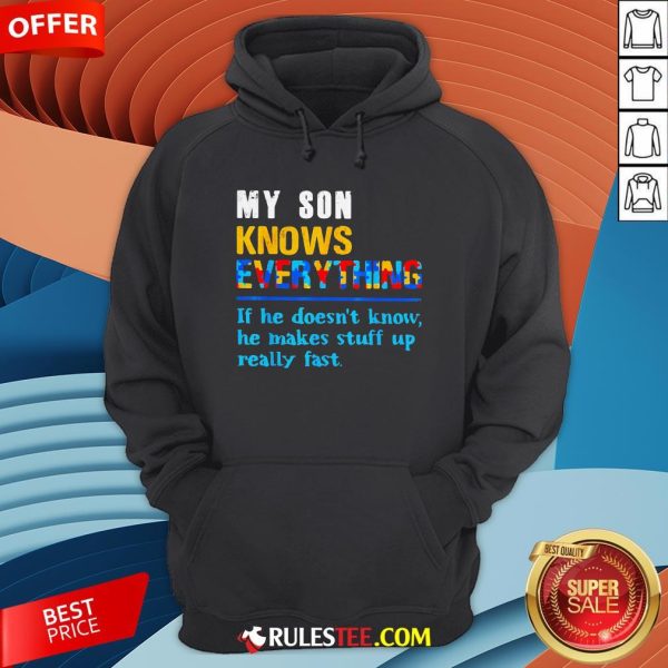 My Son Knows Everything If He Doesn't Know He Just Makes Stuff Up Really Fast Hoodie - Design By Rulestee.com