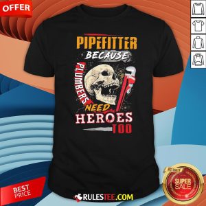 Hot Pipefitter Because Plumbers Need Heroes Too Shirt-Design By Rulestee.com