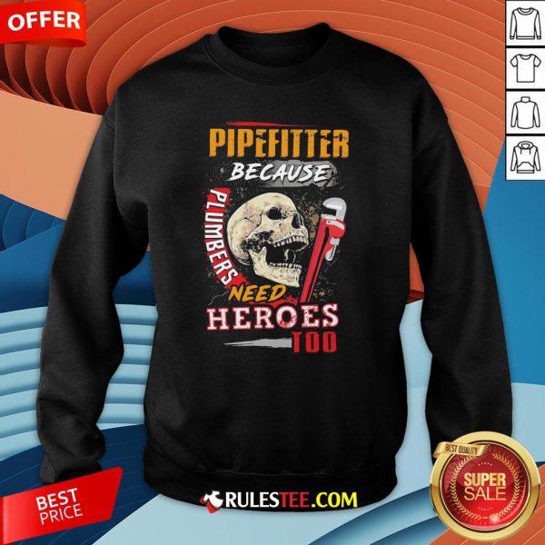 Hot Pipefitter Because Plumbers Need Heroes Too Sweatshirt-Design By Rulestee.com