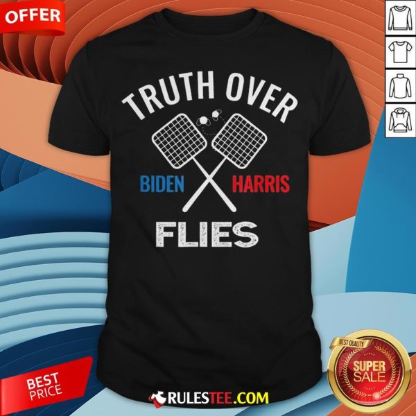 Funny Truth Over Flies Biden Harris Shirt - Design By Rulestee.com