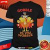 Thanksgiving Turkey Gobble Til You Wobble Shirt - Design By Rulestee.com
